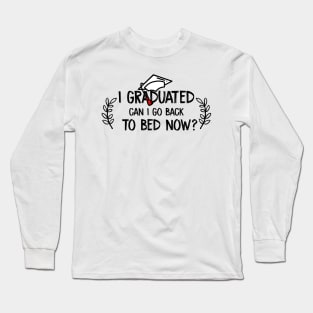 i graduated can i go back to bed now Long Sleeve T-Shirt